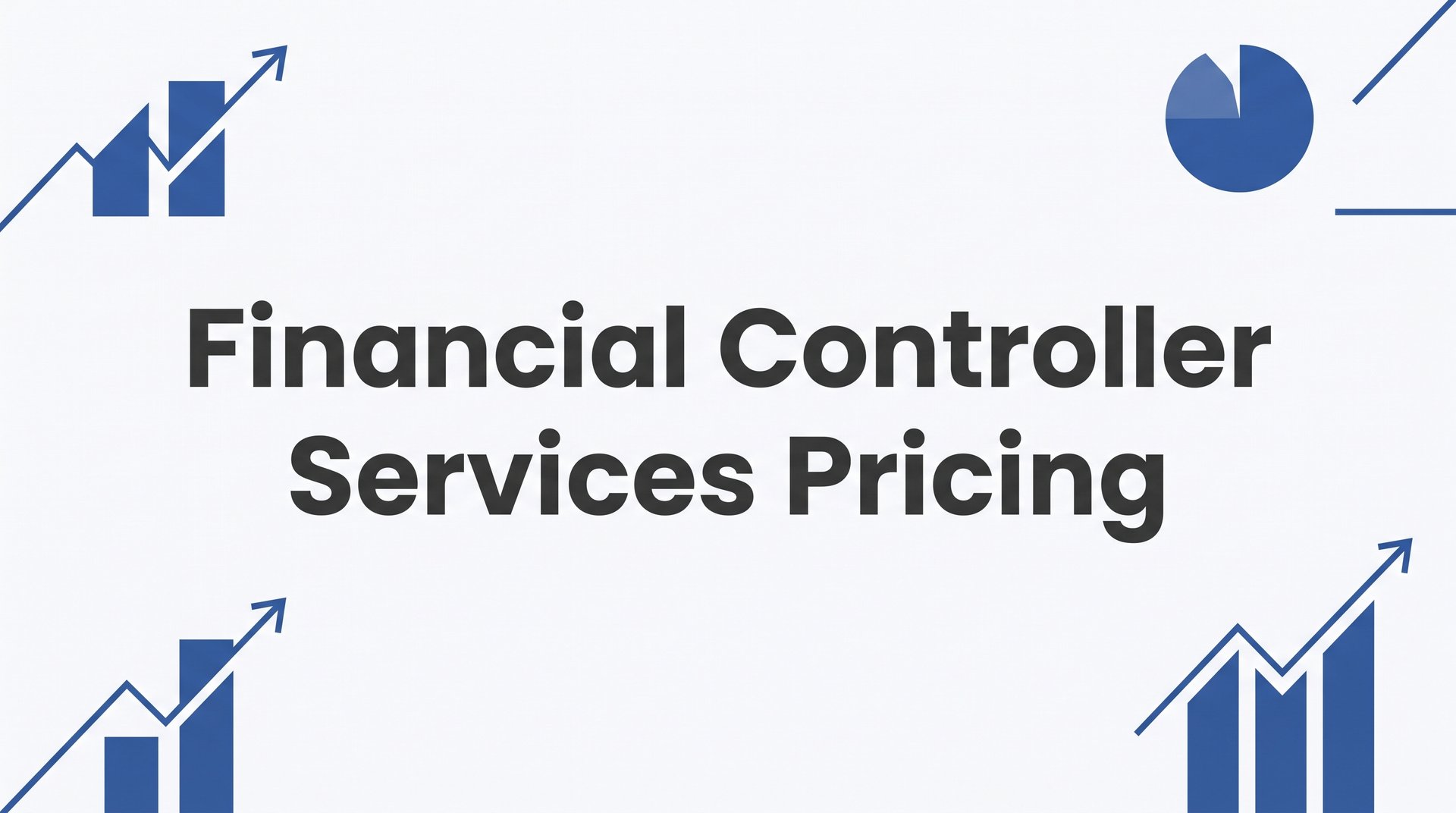 Financial Controller Services Pricing: What Businesses Actually Pay and Why