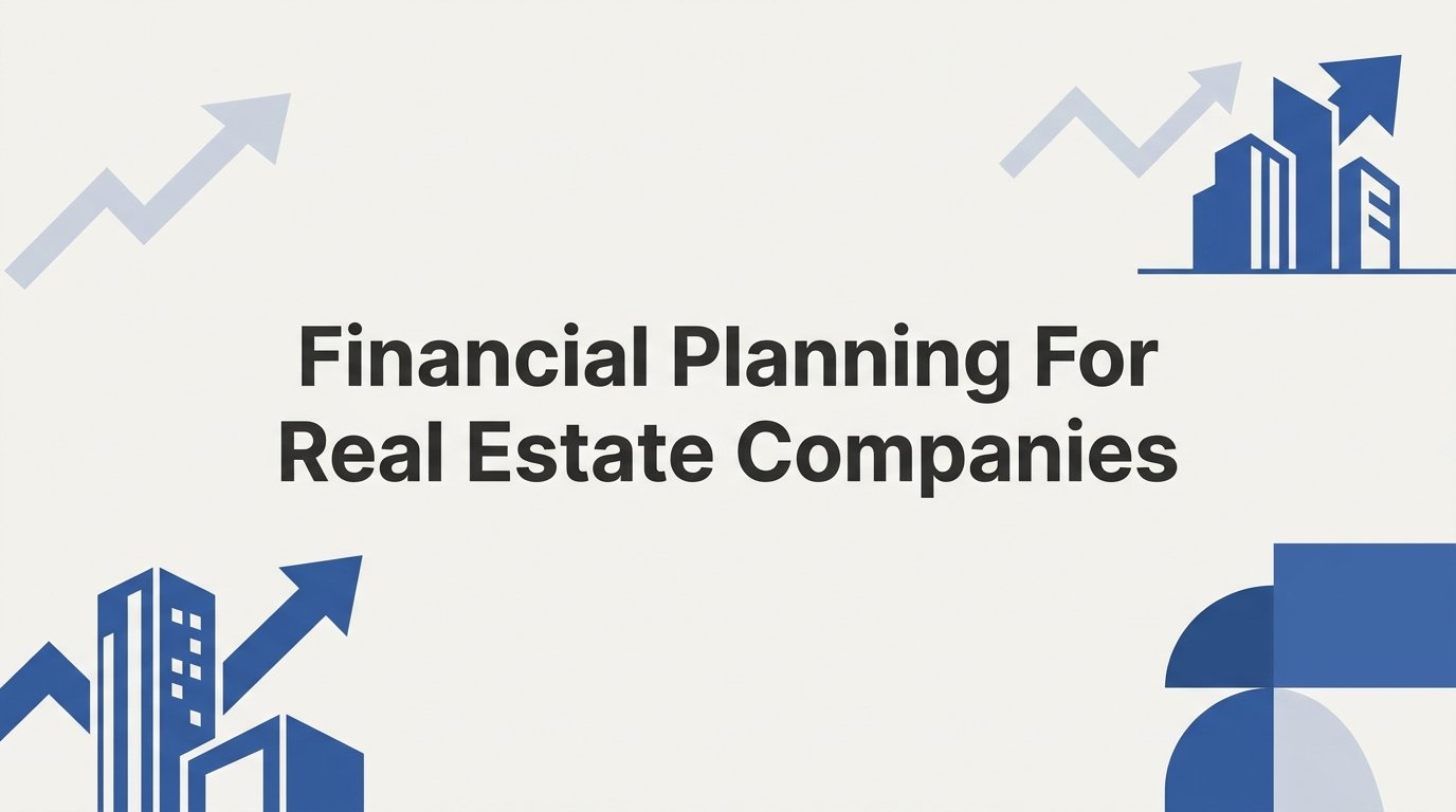 Financial Planning for Real Estate Companies: A Complete Guide