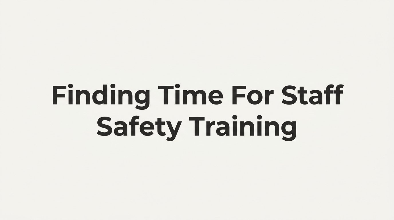 7 Strategies for Finding Time for Staff Safety Training Without Disrupting Operations