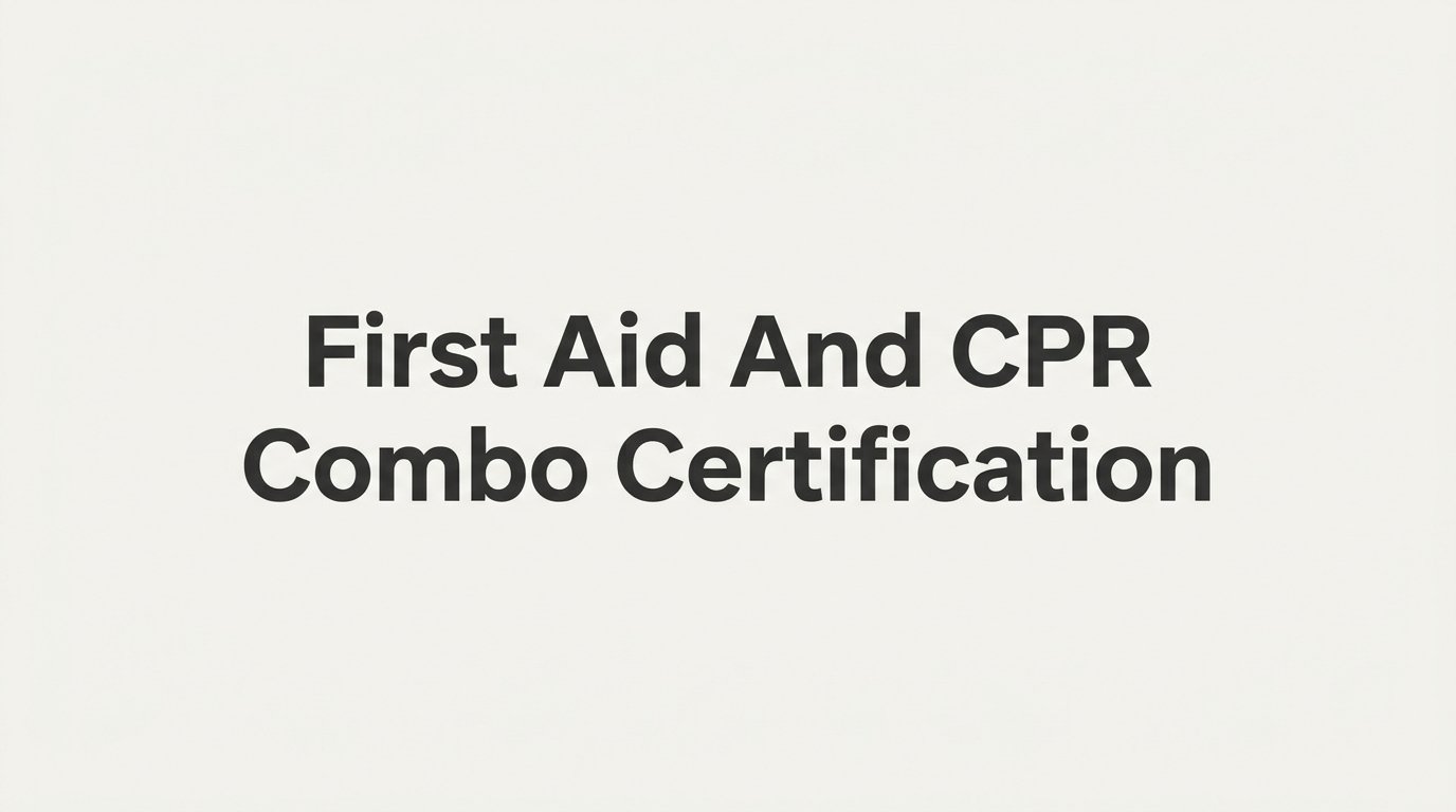 First Aid and CPR Combo Certification: What It Covers and Who Needs It