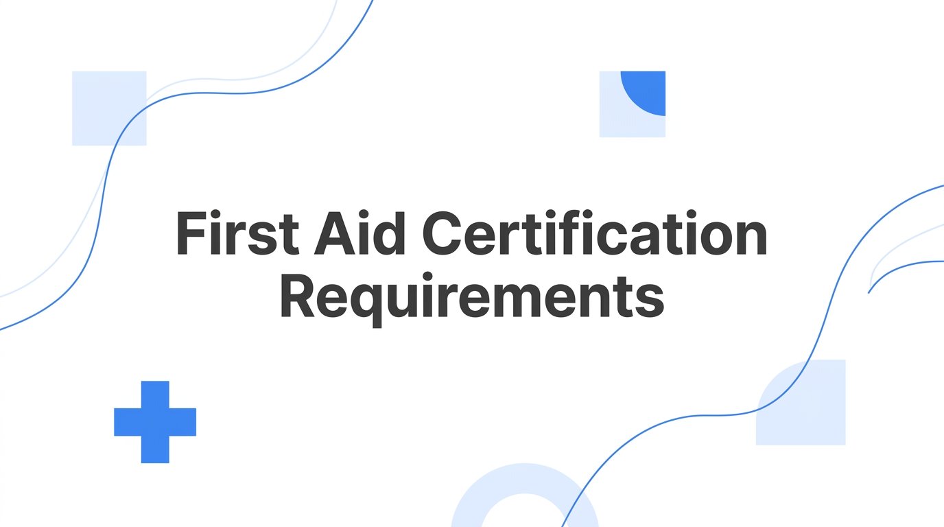 First Aid Certification Requirements: What You Need to Know Before You Sign Up