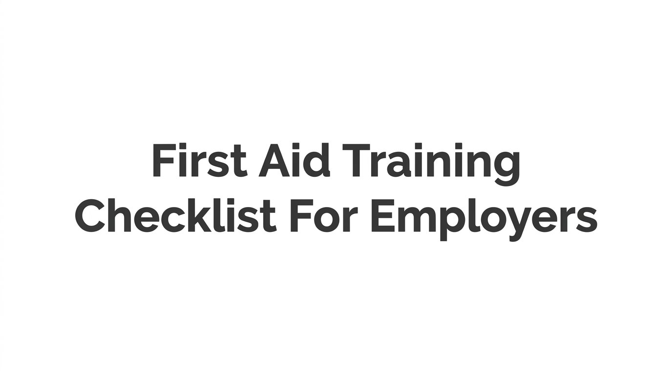 7 Strategies to Build a First Aid Training Checklist for Employers
