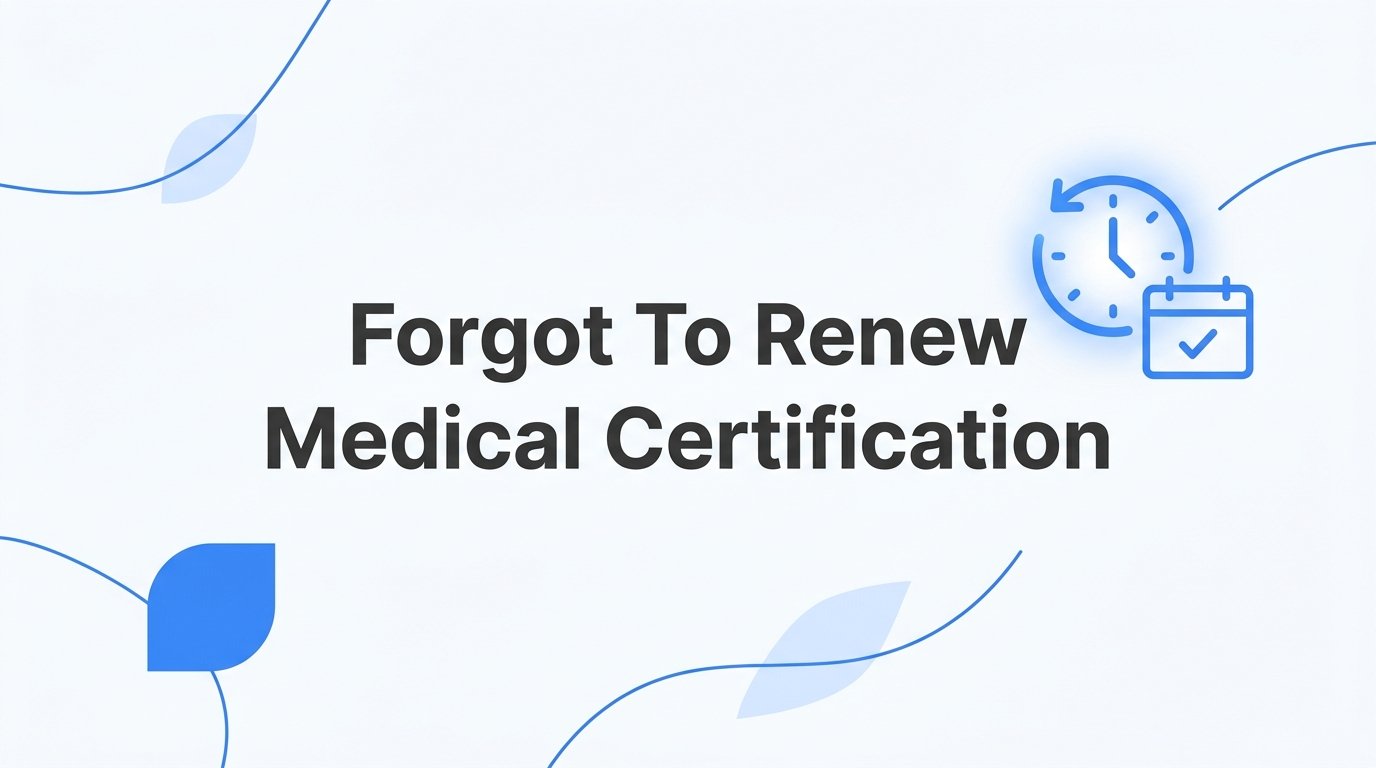 How to Get Back on Track If You Forgot to Renew Your Medical Certification