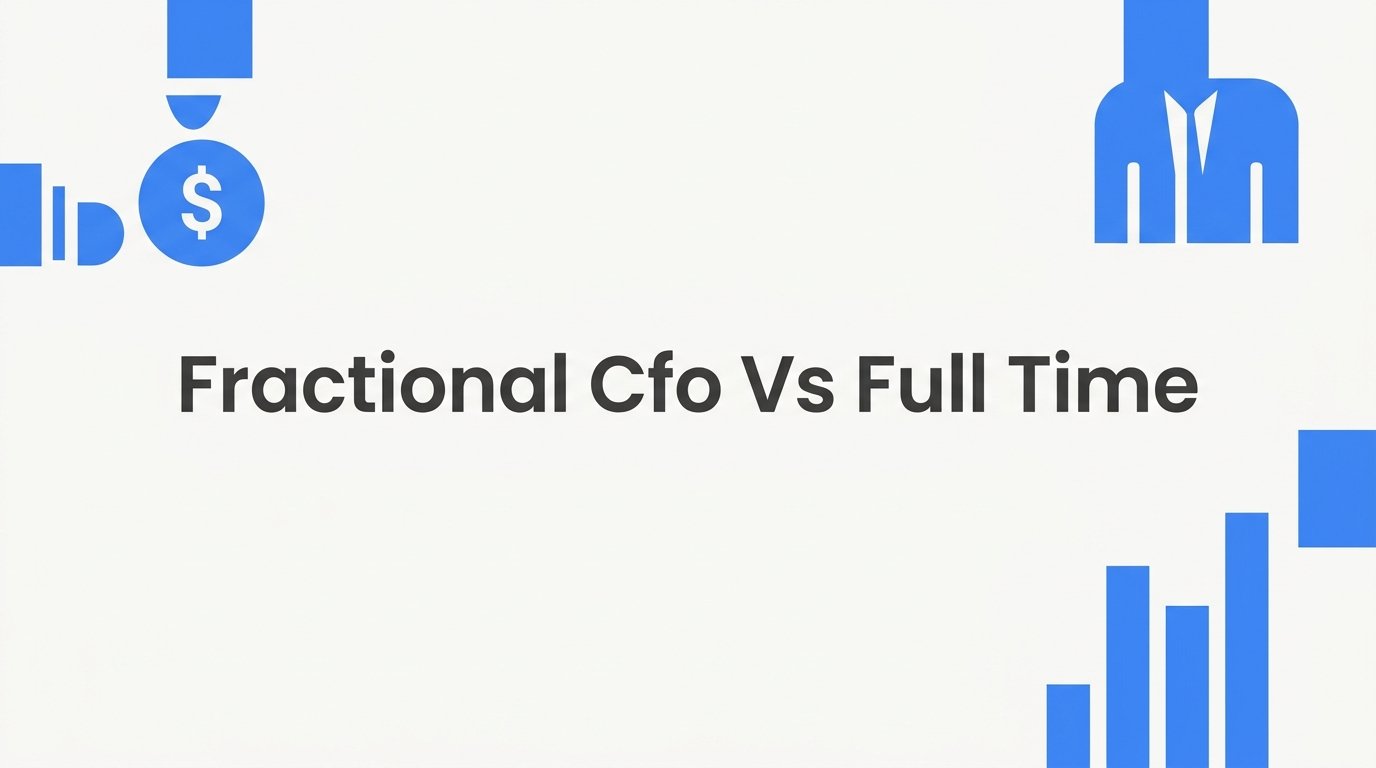 7 Key Strategies to Decide Between a Fractional CFO vs Full Time CFO for Your Business
