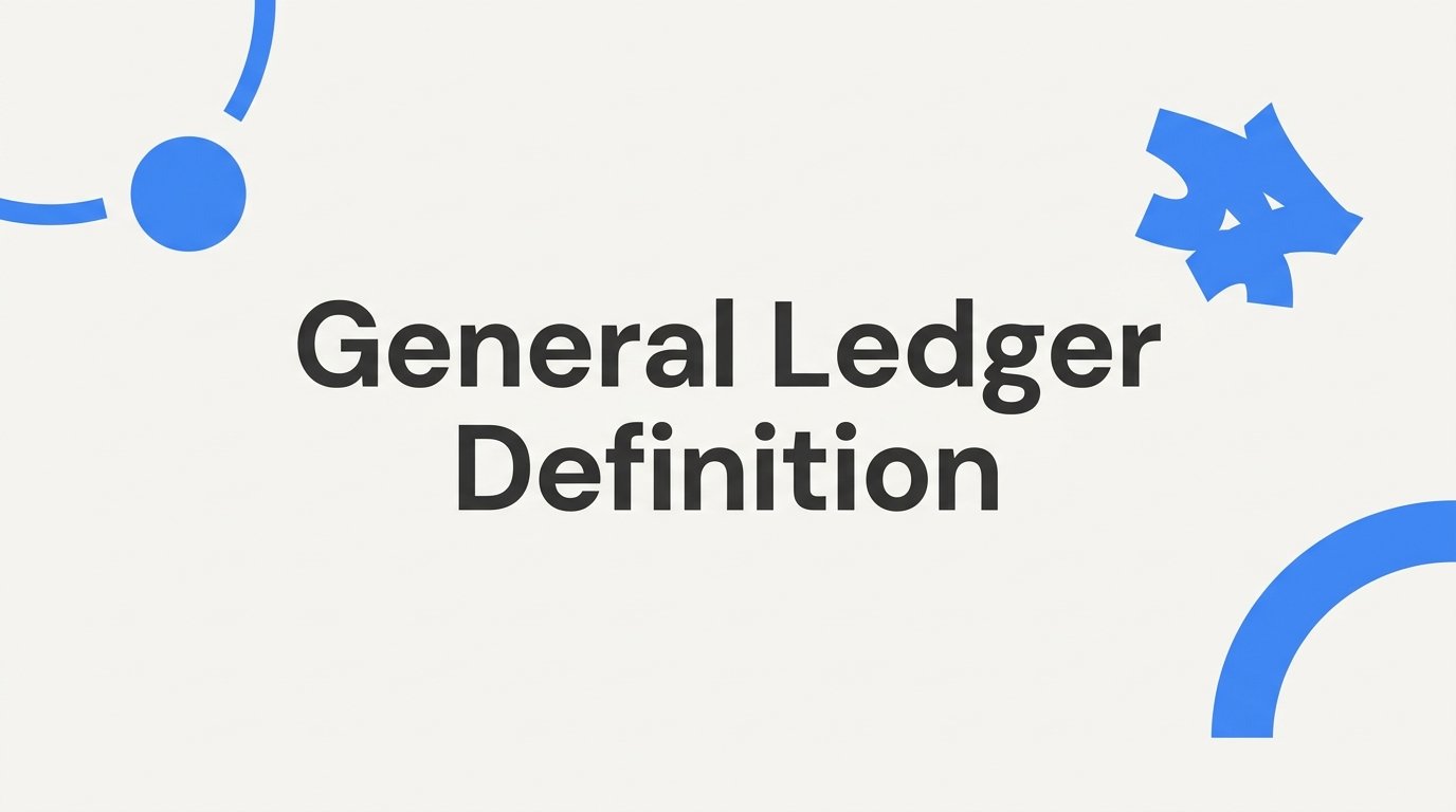 General Ledger Definition: What It Is and Why Every Business Needs One