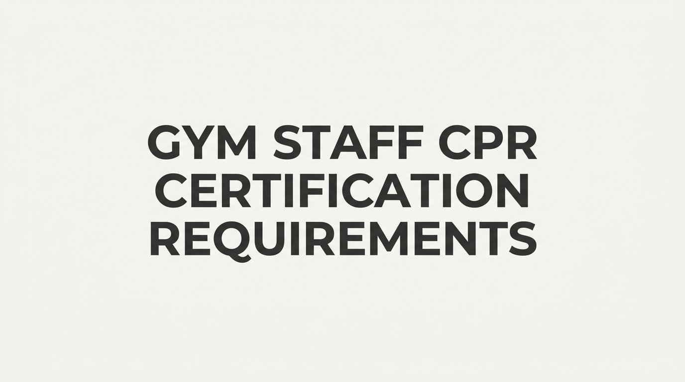 Gym Staff CPR Certification Requirements: What Fitness Employers Need to Know
