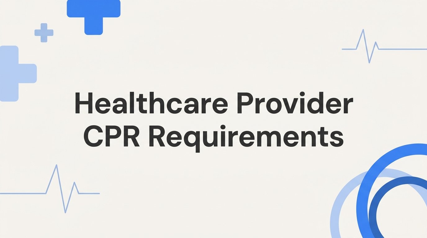 Healthcare Provider CPR Requirements: What Every Clinical Professional Needs to Know