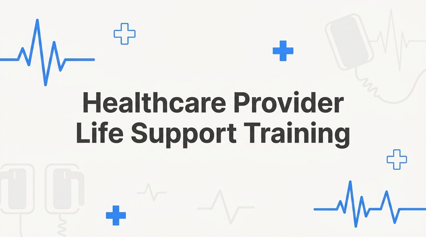Healthcare Provider Life Support Training: Which Course Fits Your Role
