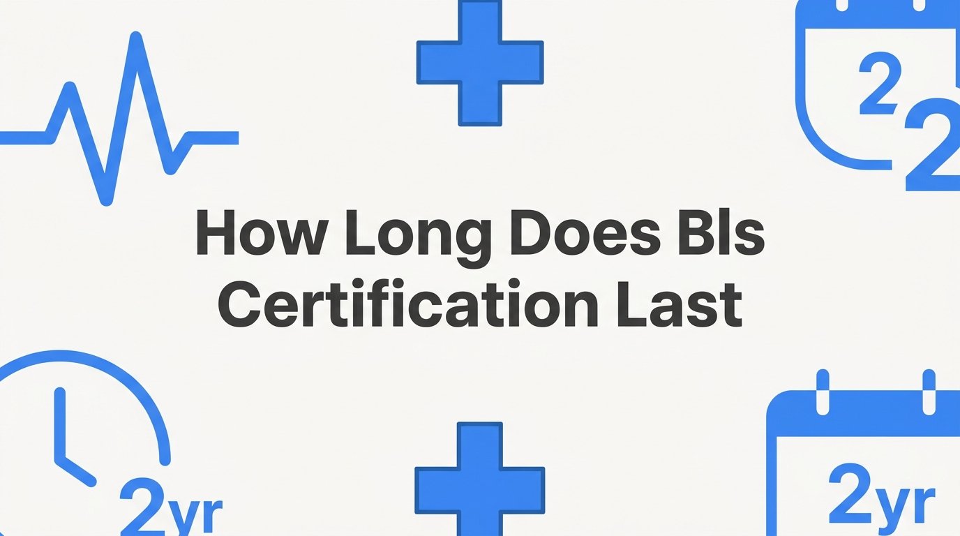 How Long Does BLS Certification Last? Everything You Need to Know