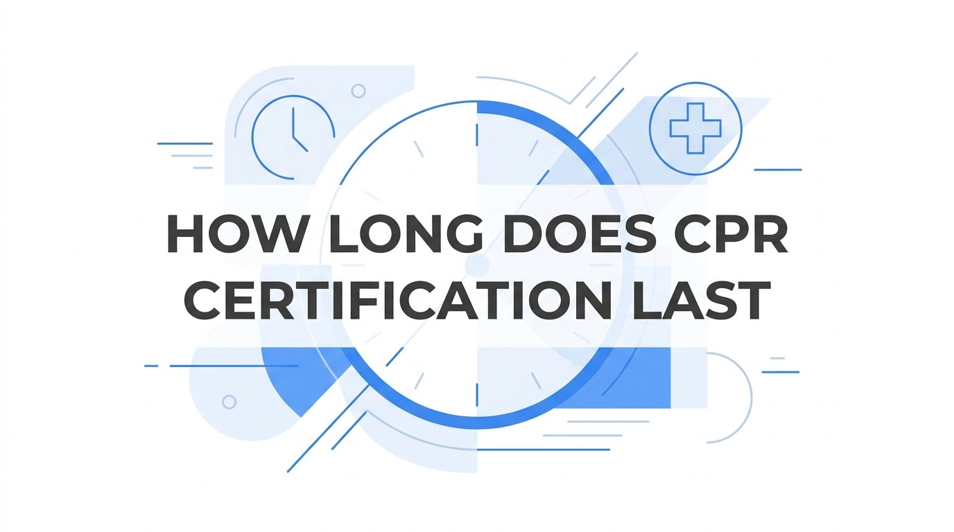 How Long Does CPR Certification Last? Renewal Timelines Explained
