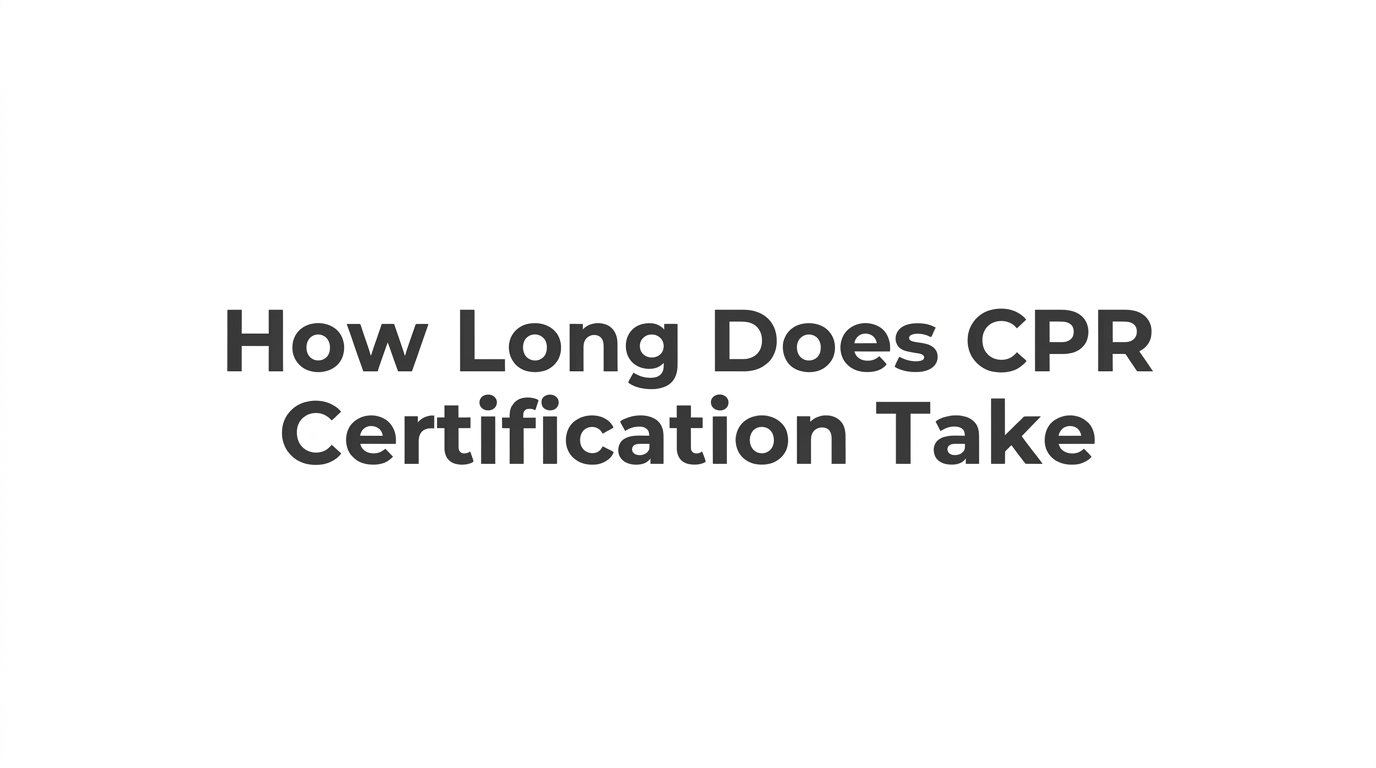 How Long Does CPR Certification Take? A Complete Time Guide for Every Format