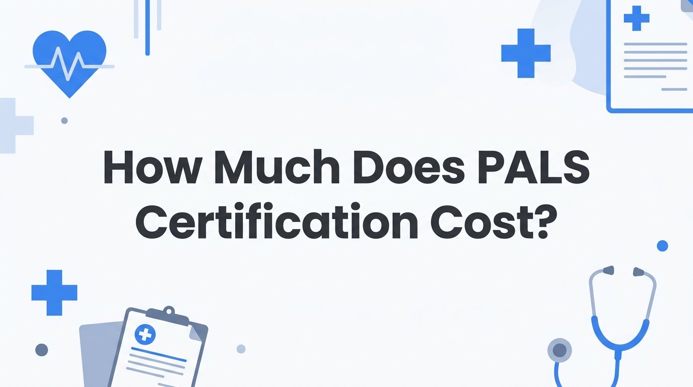 How Much Does PALS Certification Cost? A Clear Breakdown of Fees and What Affects Them