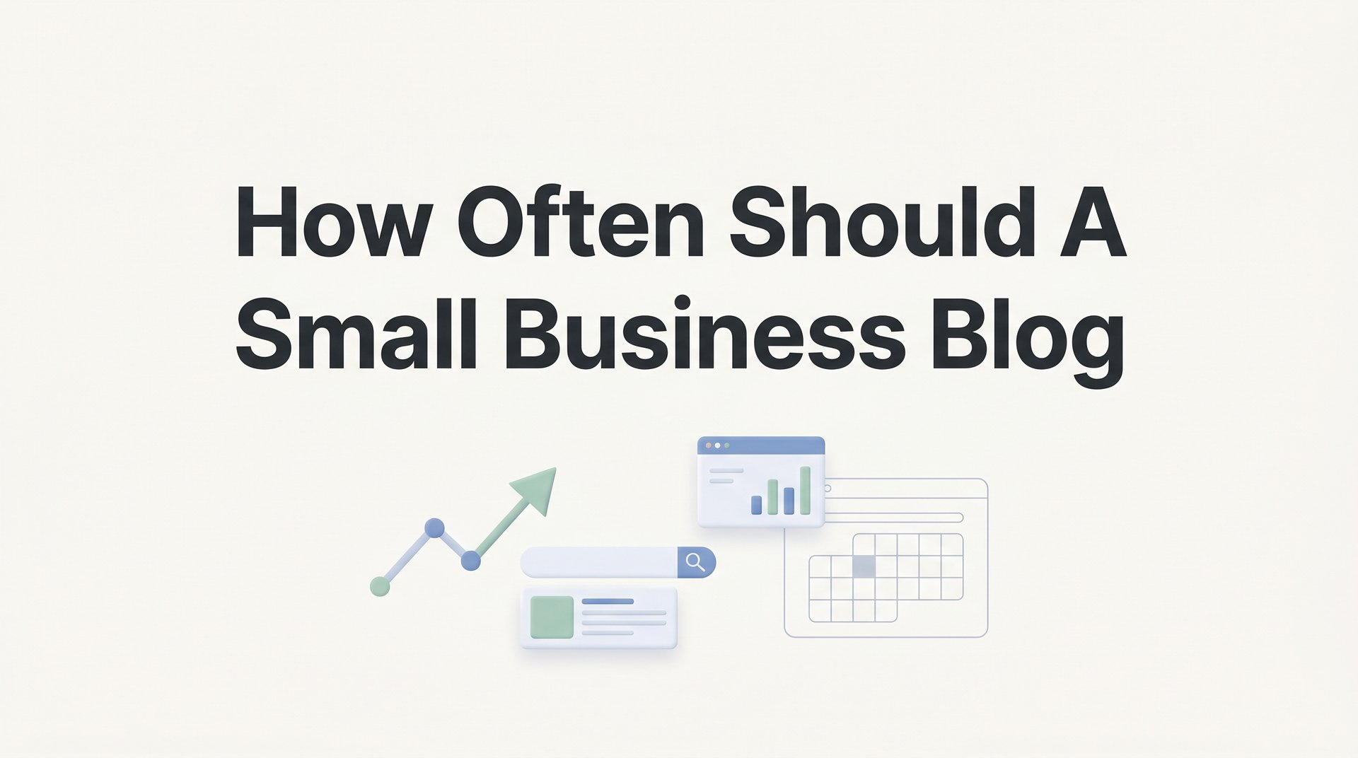 Cover image for blog post: How Often Should a Small Business Blog? A Practical Publishing Guide