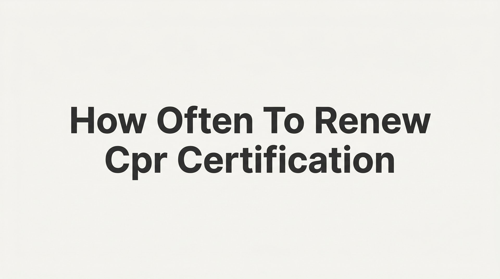 How Often to Renew CPR Certification: A Complete Guide to Staying Current