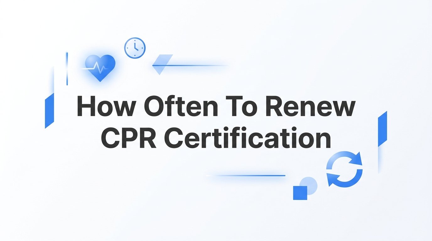 How Often to Renew CPR Certification: Timelines by Course Type and Role