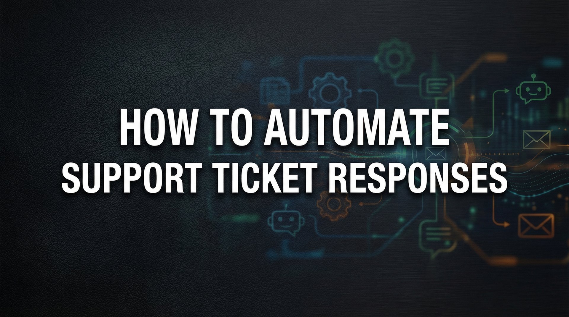 How to Automate Support Ticket Responses: A 6-Step Implementation Guide