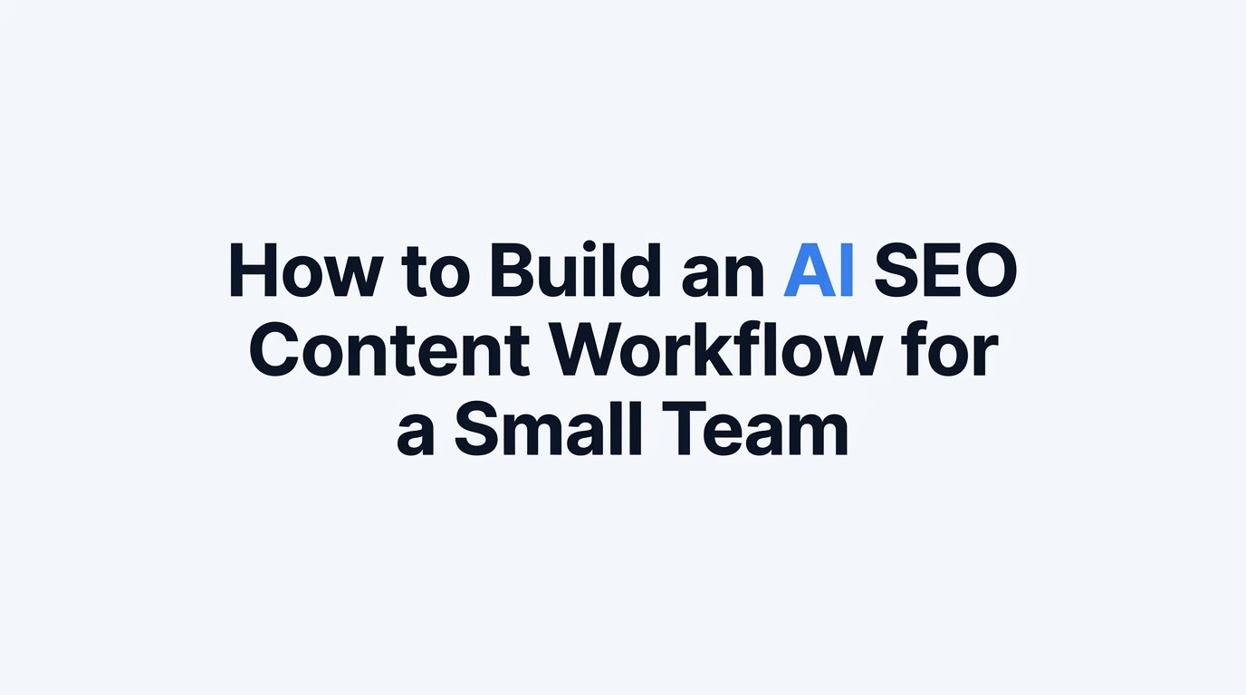 How to Build an AI SEO Content Workflow for a Small Team