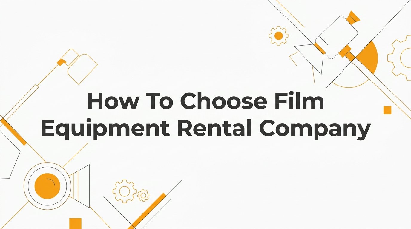 How to Choose a Film Equipment Rental Company: Step-by-Step Guide