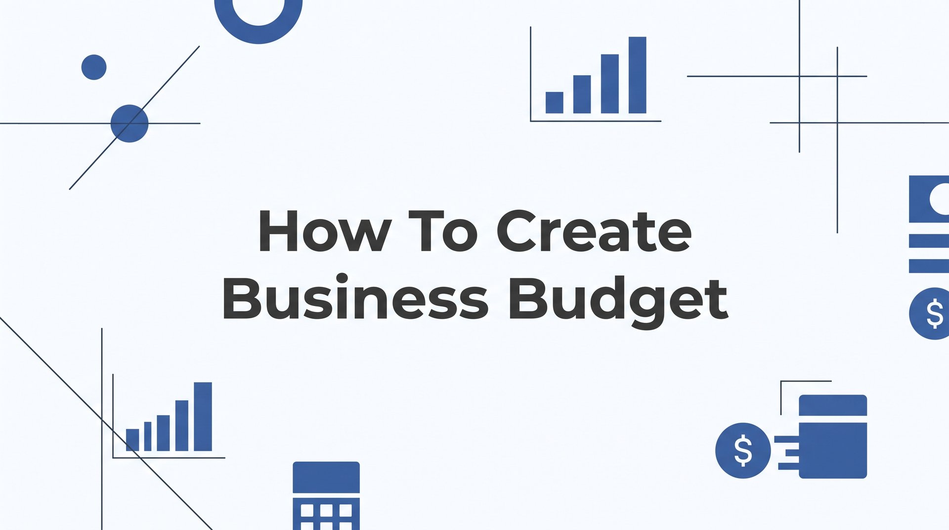 How to Create a Business Budget: A Step-by-Step Guide for Small Business Owners
