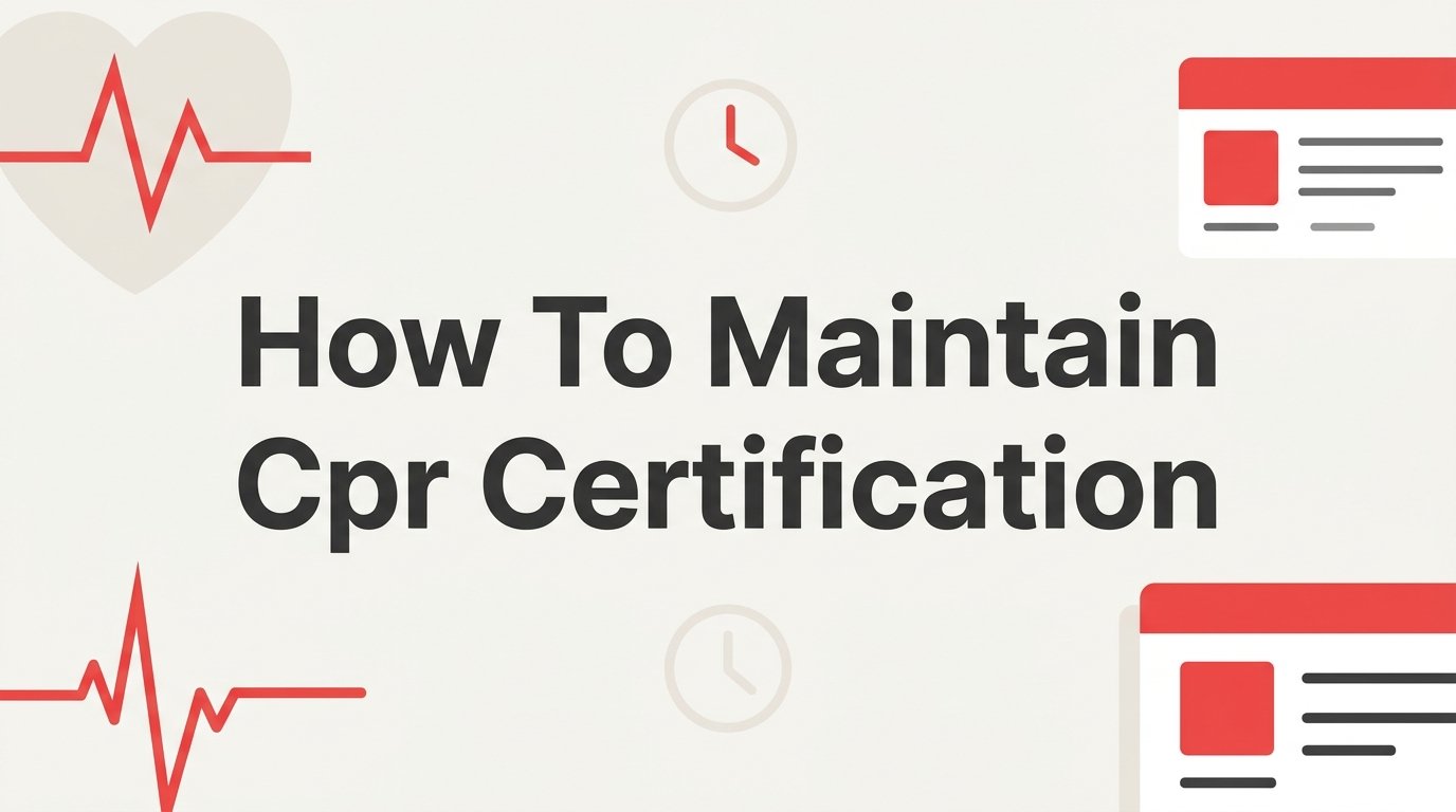 How to Maintain CPR Certification: A Step-by-Step Guide