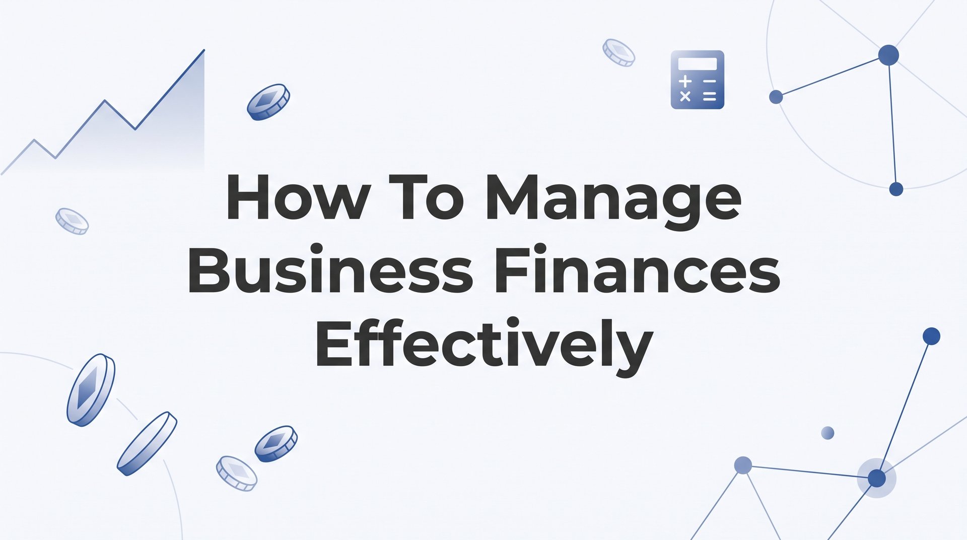 How to Manage Business Finances Effectively: A Step-by-Step Guide