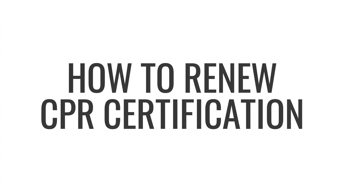 How to Renew CPR Certification: A Step-by-Step Guide