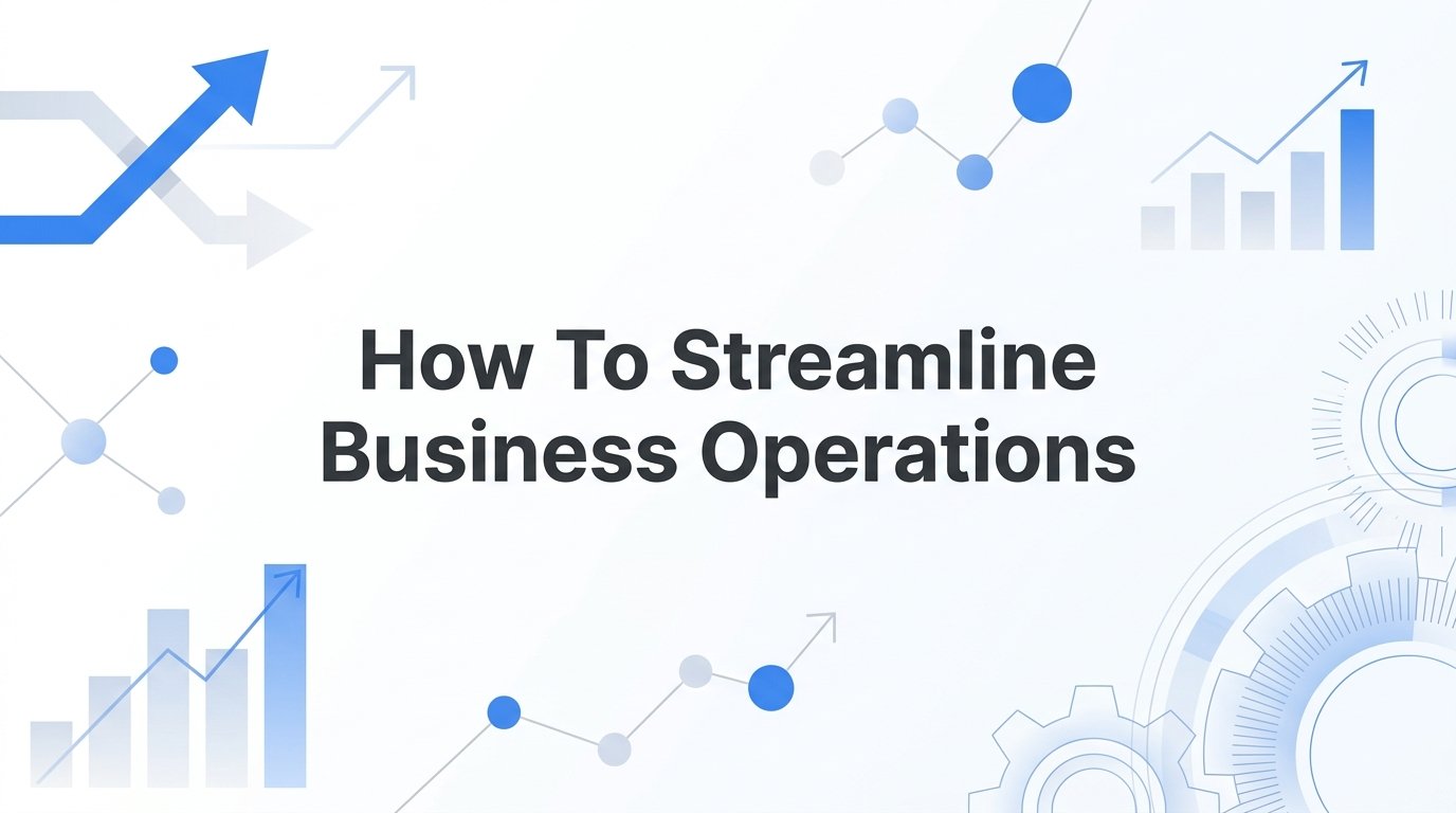 How to Streamline Business Operations: A Step-by-Step Guide for Small Business Owners