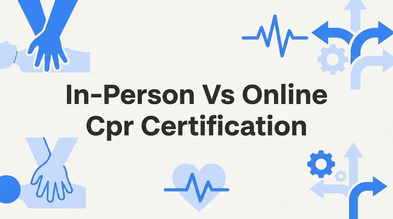 7 Key Strategies for Choosing Between In-Person vs Online CPR Certification