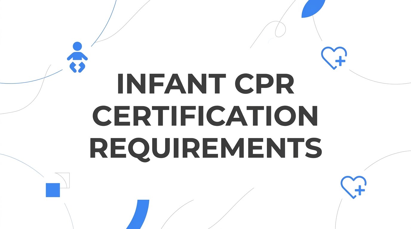 Infant CPR Certification Requirements: What You Need to Know