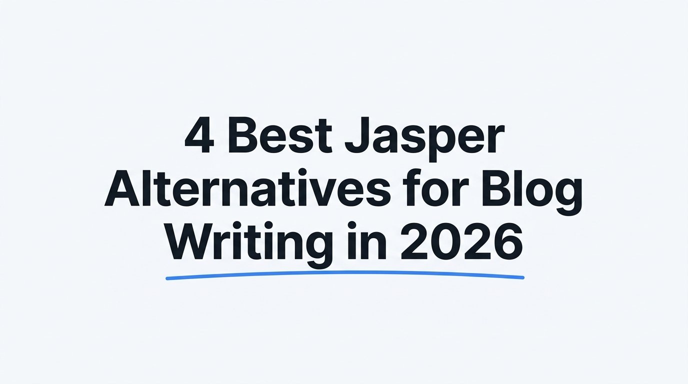 4 Best Jasper Alternatives for Blog Writing in 2026