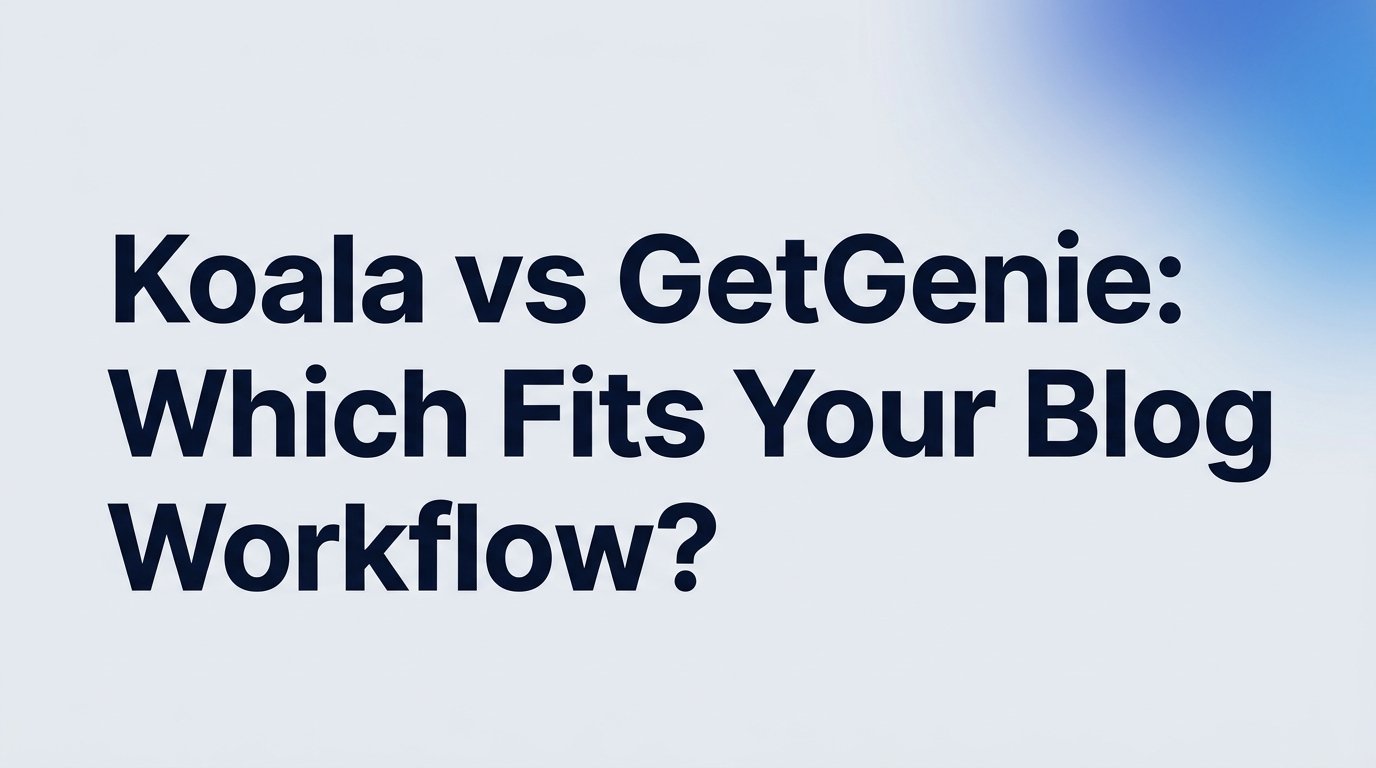 Koala vs GetGenie: Which Fits Your Blog Workflow?