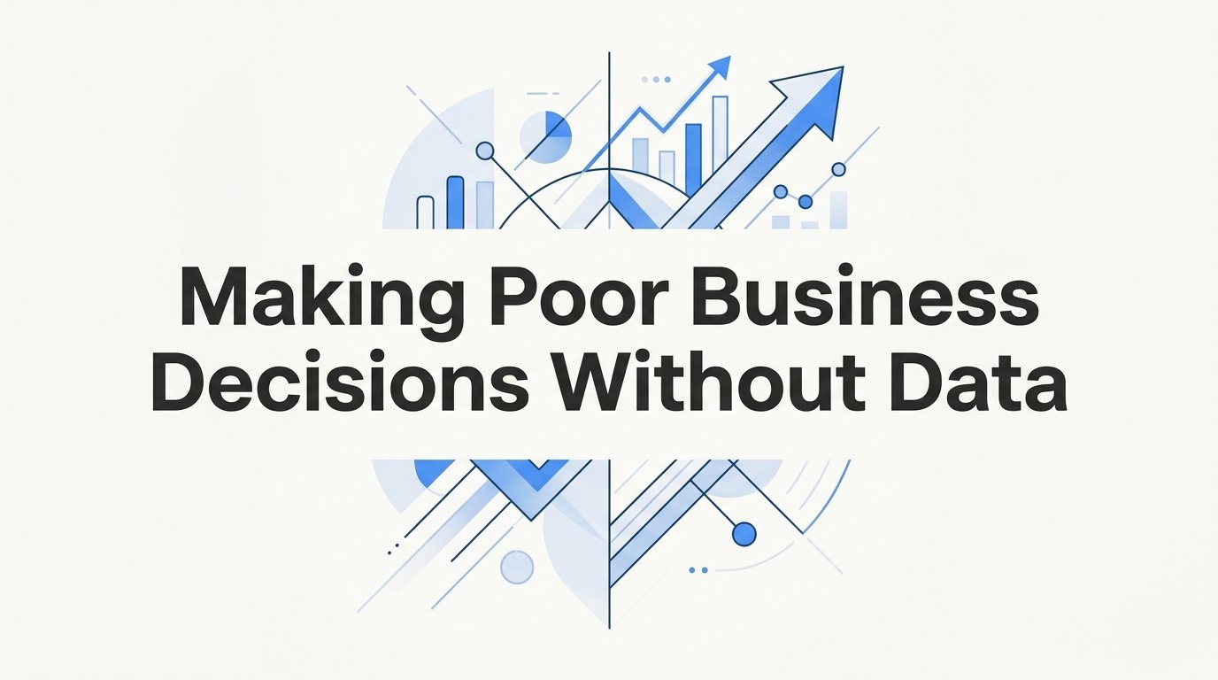 How to Stop Making Poor Business Decisions Without Data: A Step-by-Step Guide