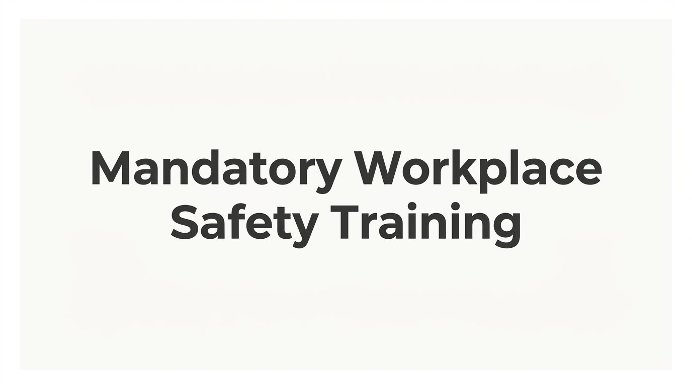What Is Mandatory Workplace Safety Training and Who Needs It?
