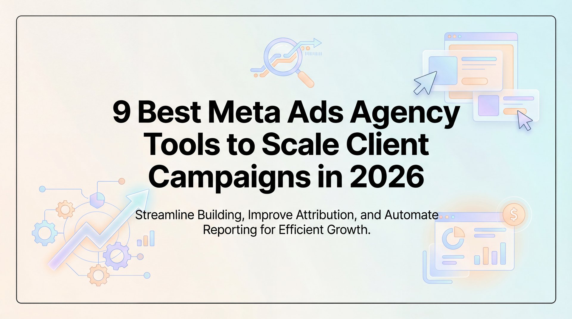 9 Best Meta Ads Agency Tools to Scale Campaigns 2026 | AdStellar