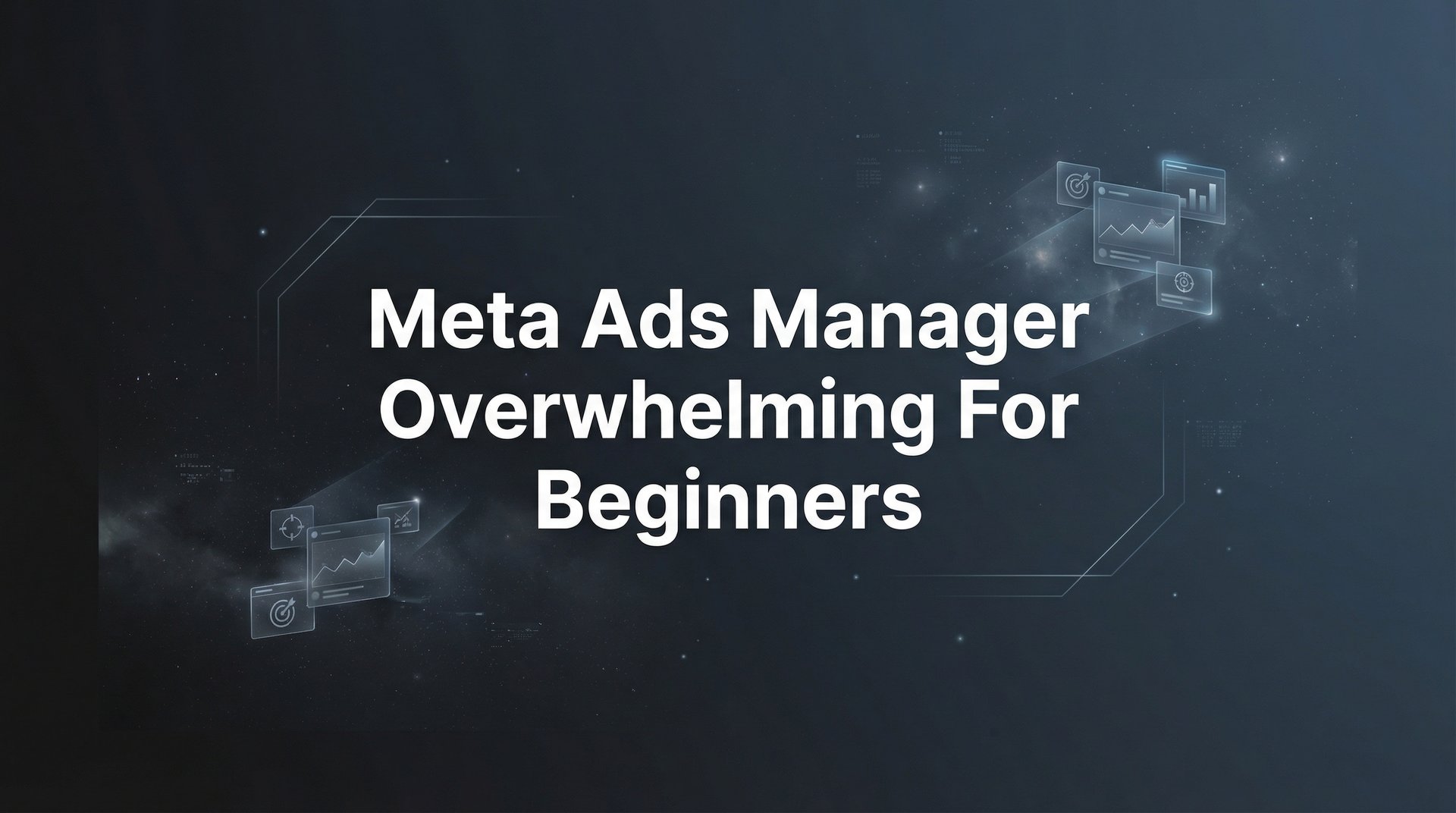 Meta Ads Manager Overwhelming For Beginners: Guide | AdStellar