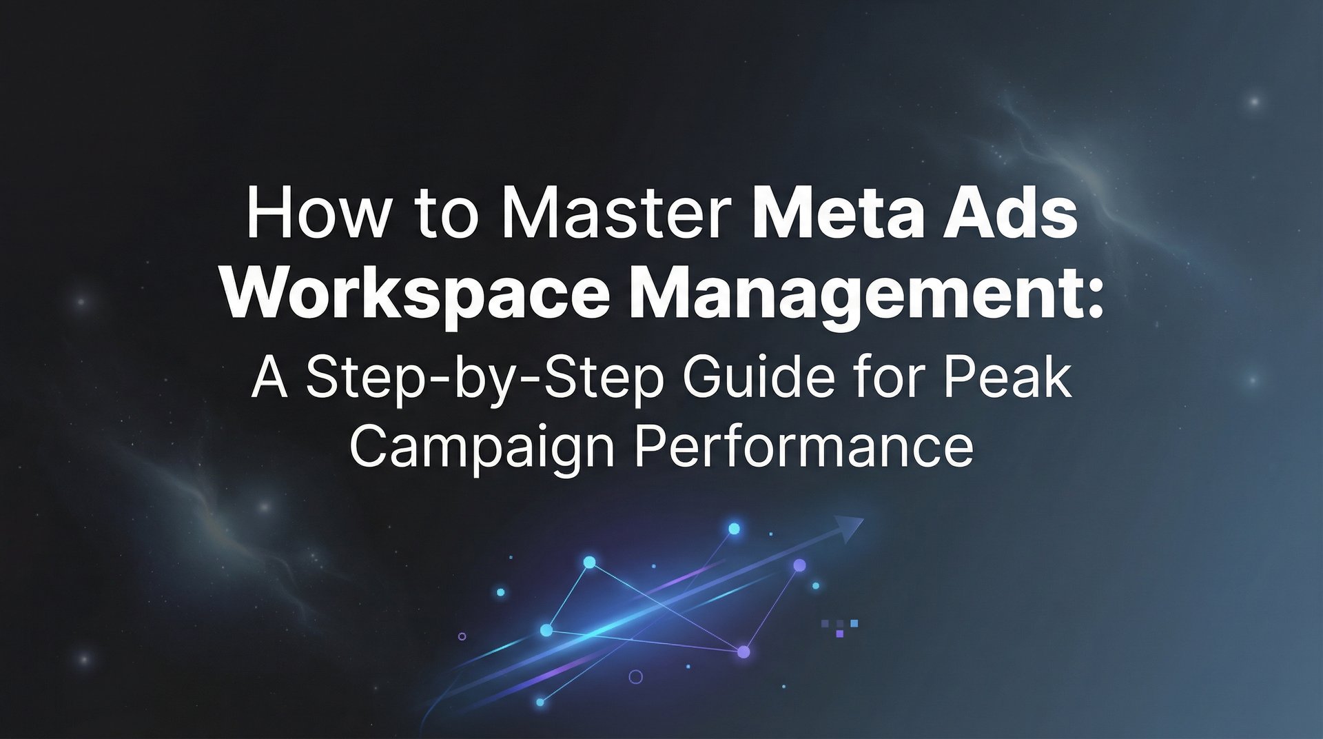 Meta Ads Workspace Management: Complete 2026 Guide | AdStellar