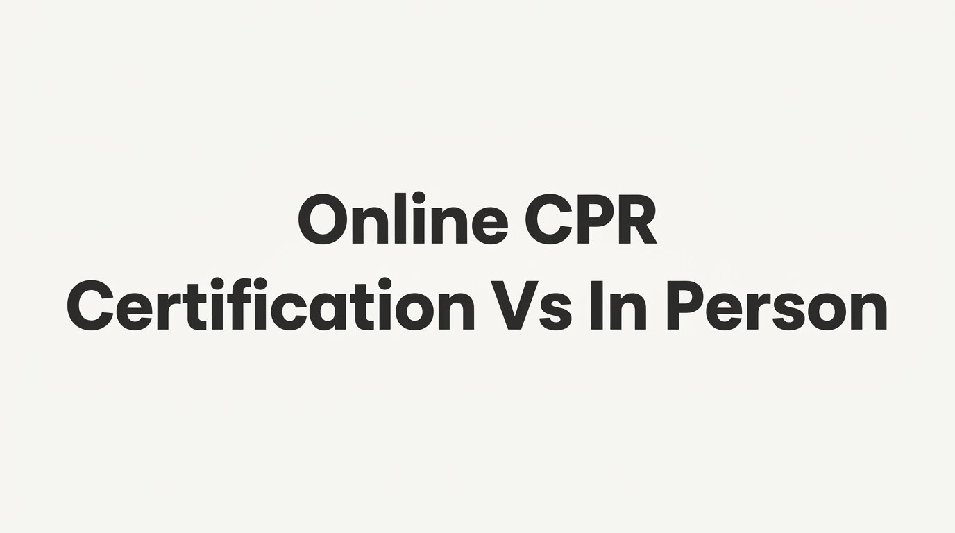 7 Strategies to Choose Between Online CPR Certification vs In-Person Training
