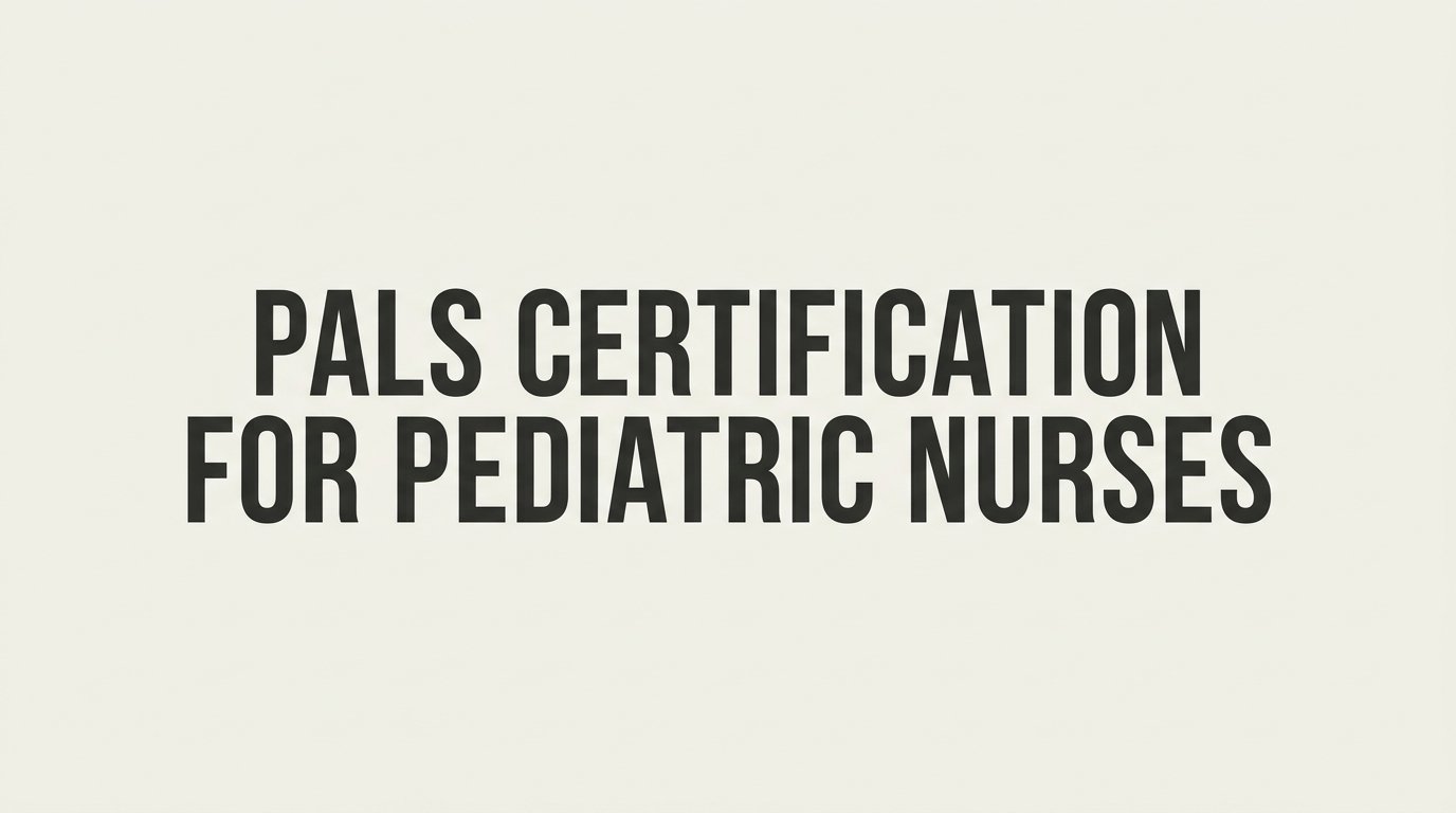 How to Get PALS Certification for Pediatric Nurses: A Step-by-Step Guide