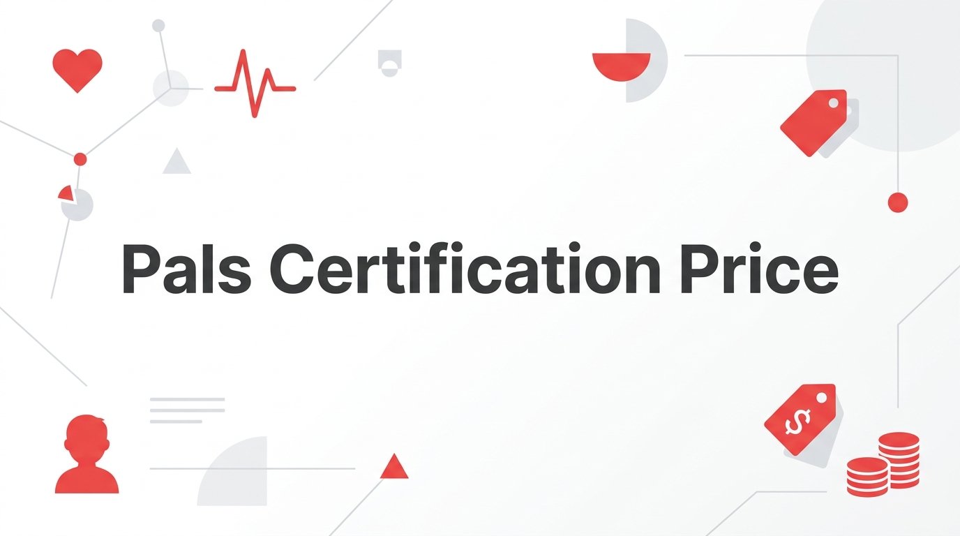 PALS Certification Price: What You'll Actually Pay and Why It Varies