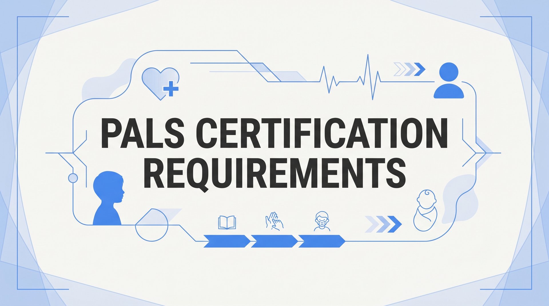 How to Meet PALS Certification Requirements: A Step-by-Step Guide for Healthcare Providers