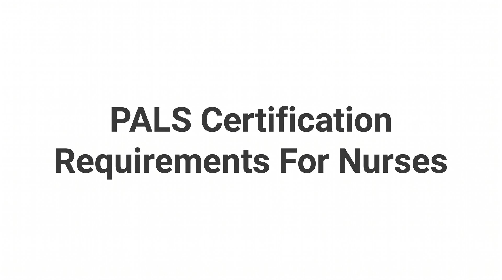 PALS Certification Requirements for Nurses: What You Need to Know
