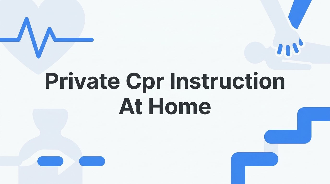 7 Strategies to Get the Most from Private CPR Instruction at Home