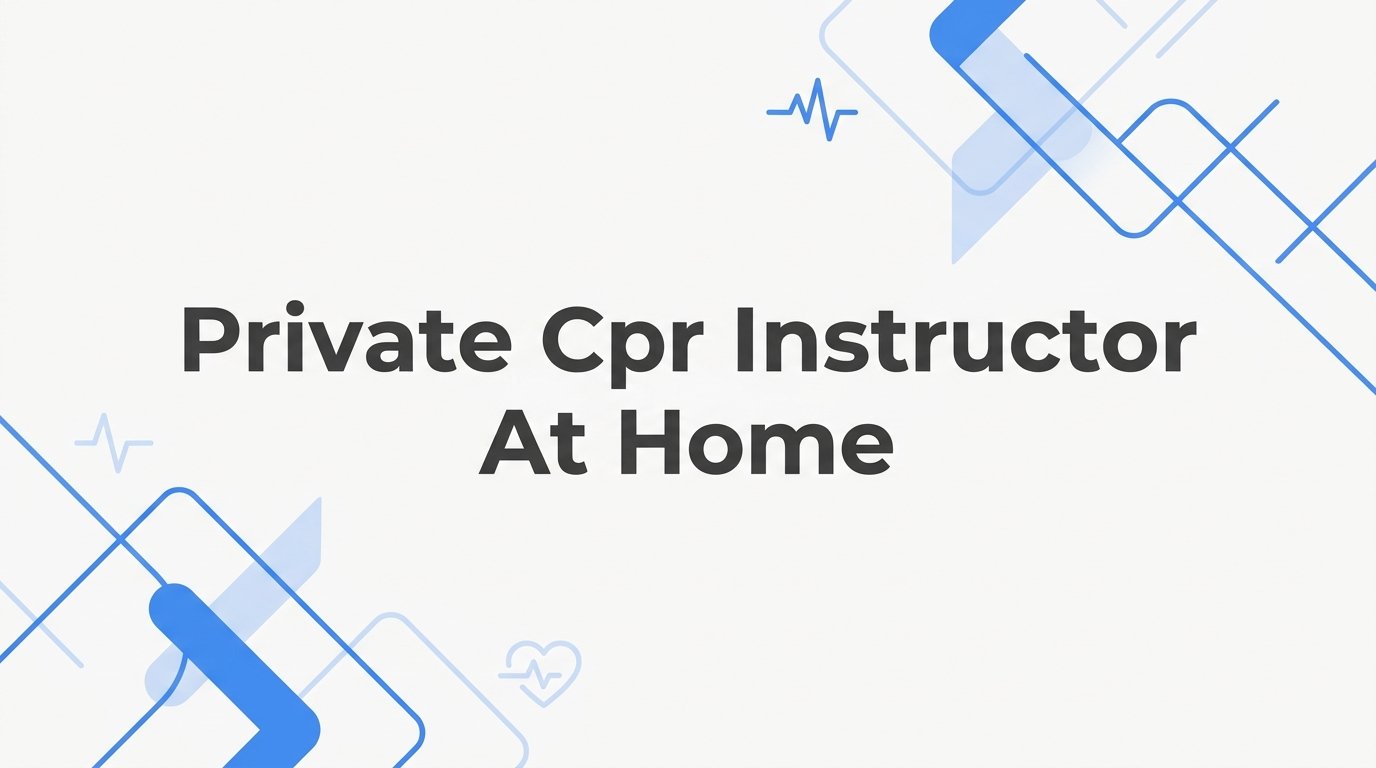 7 Smart Strategies for Hiring a Private CPR Instructor at Home