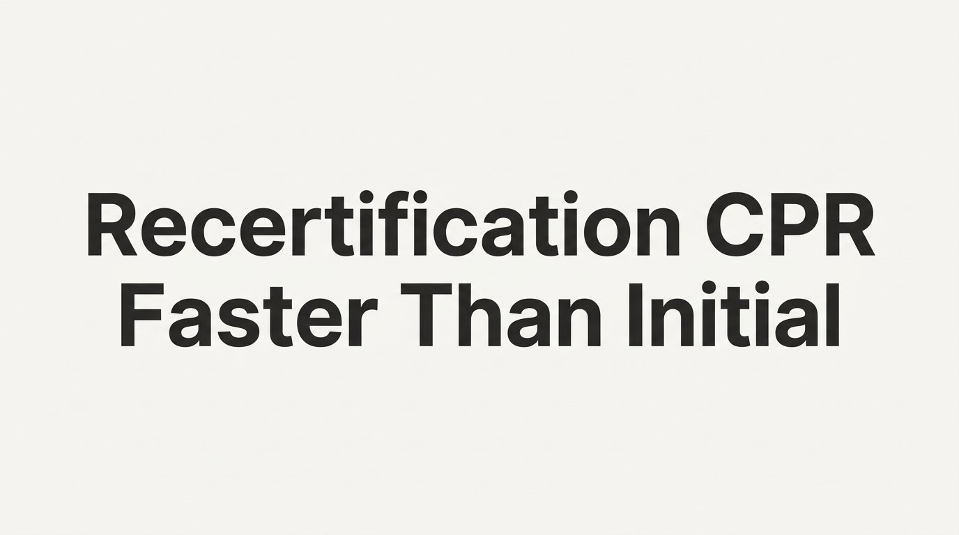 Why CPR Recertification Is Faster Than Initial Certification (and What to Expect)