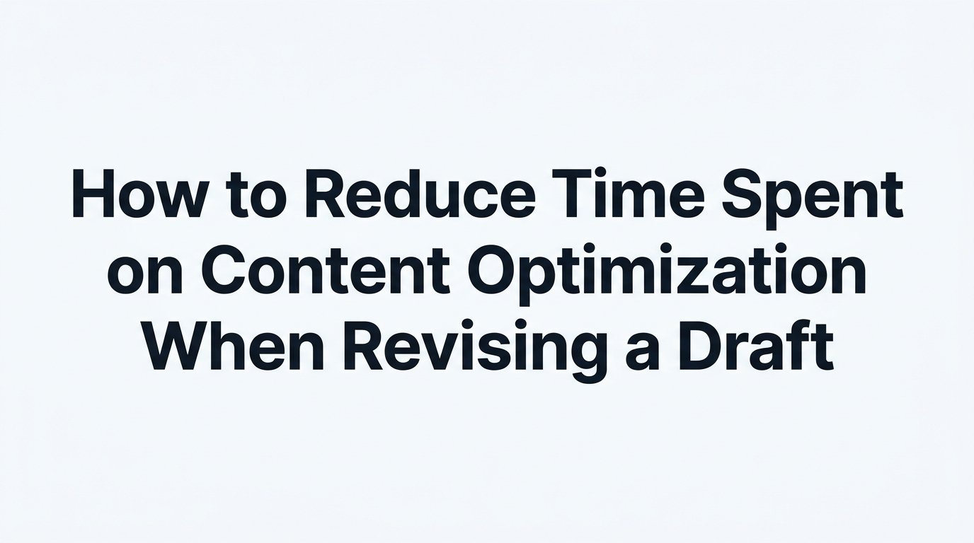 How to Reduce Time Spent on Content Optimization When Revising a Draft