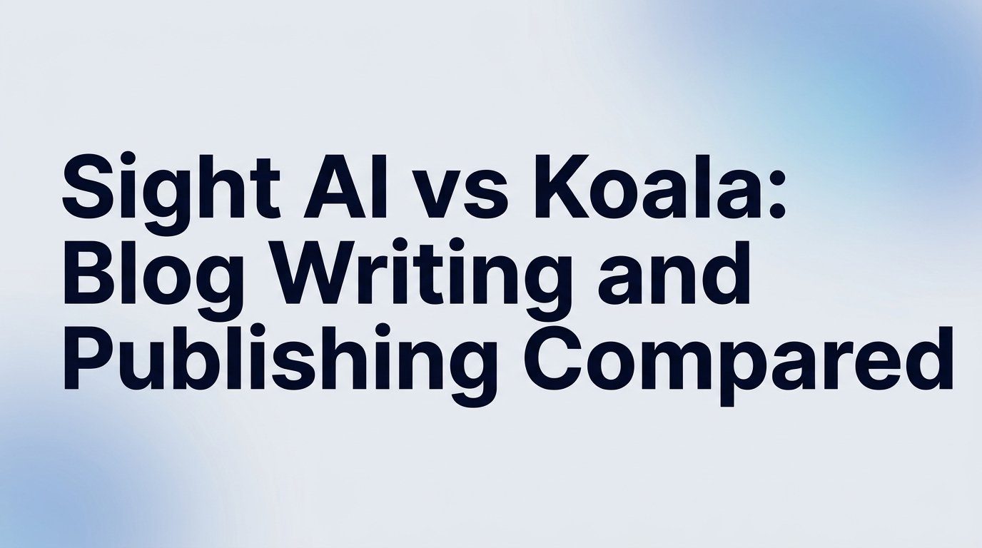 Sight AI vs Koala: Blog Writing and Publishing Compared