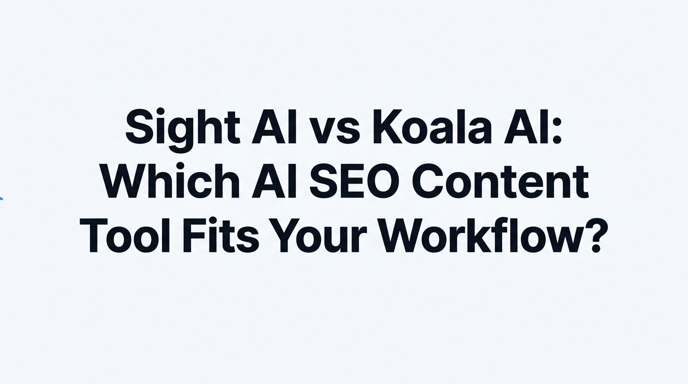 Sight AI vs Koala AI: Which AI SEO Content Tool Fits Your Workflow?