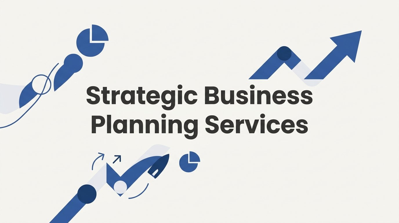 Strategic Business Planning Services: What They Are and Why Your Business Needs One