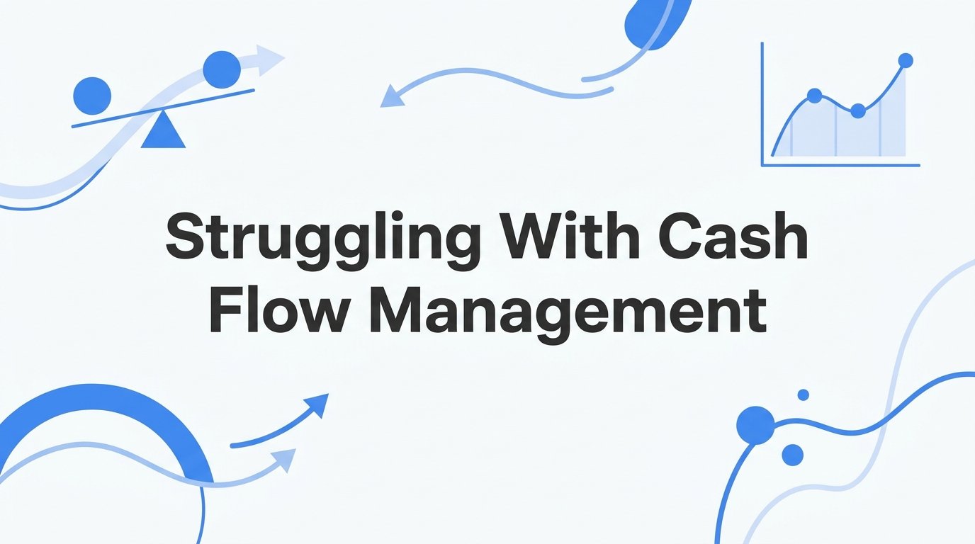 Struggling with Cash Flow Management? A Step-by-Step Guide to Taking Back Control