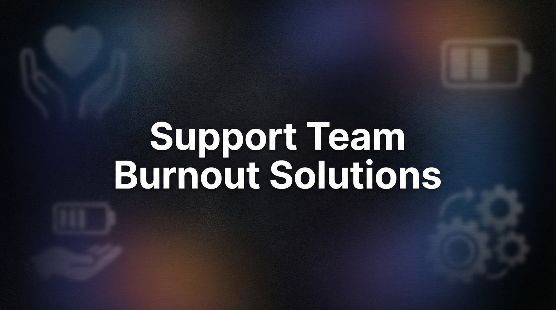 9 Best Support Team Burnout Solutions to Protect Your Agents in 2026